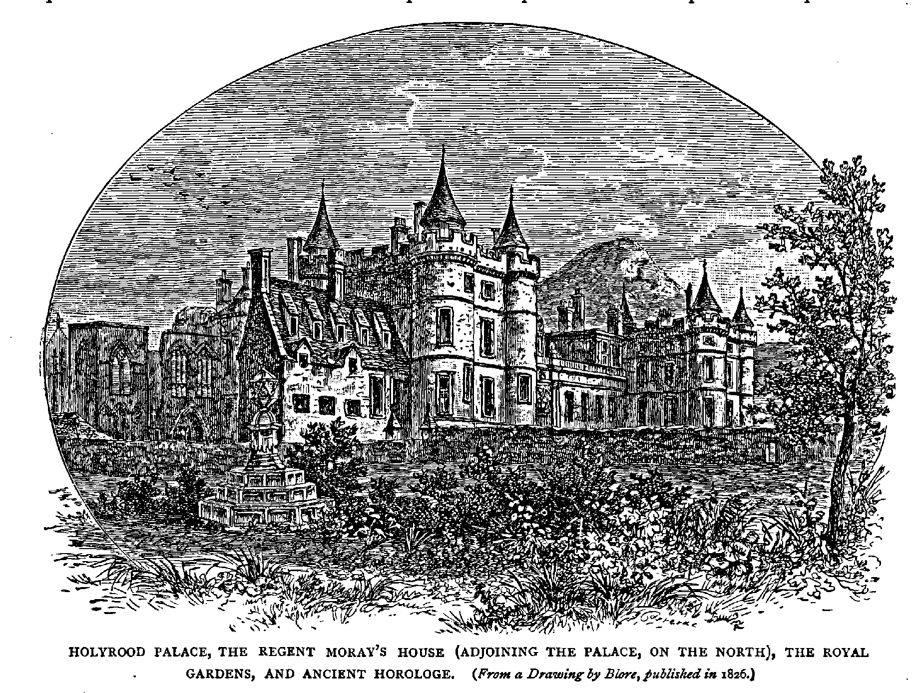 HOLYROOD PALACE, THE REGENT MORAY?S HOUSE (ADJOINING THE PALACE, ON THE NORTH), THE ROYAL
GARDENS, AND ANCIENT HOROLOGE.