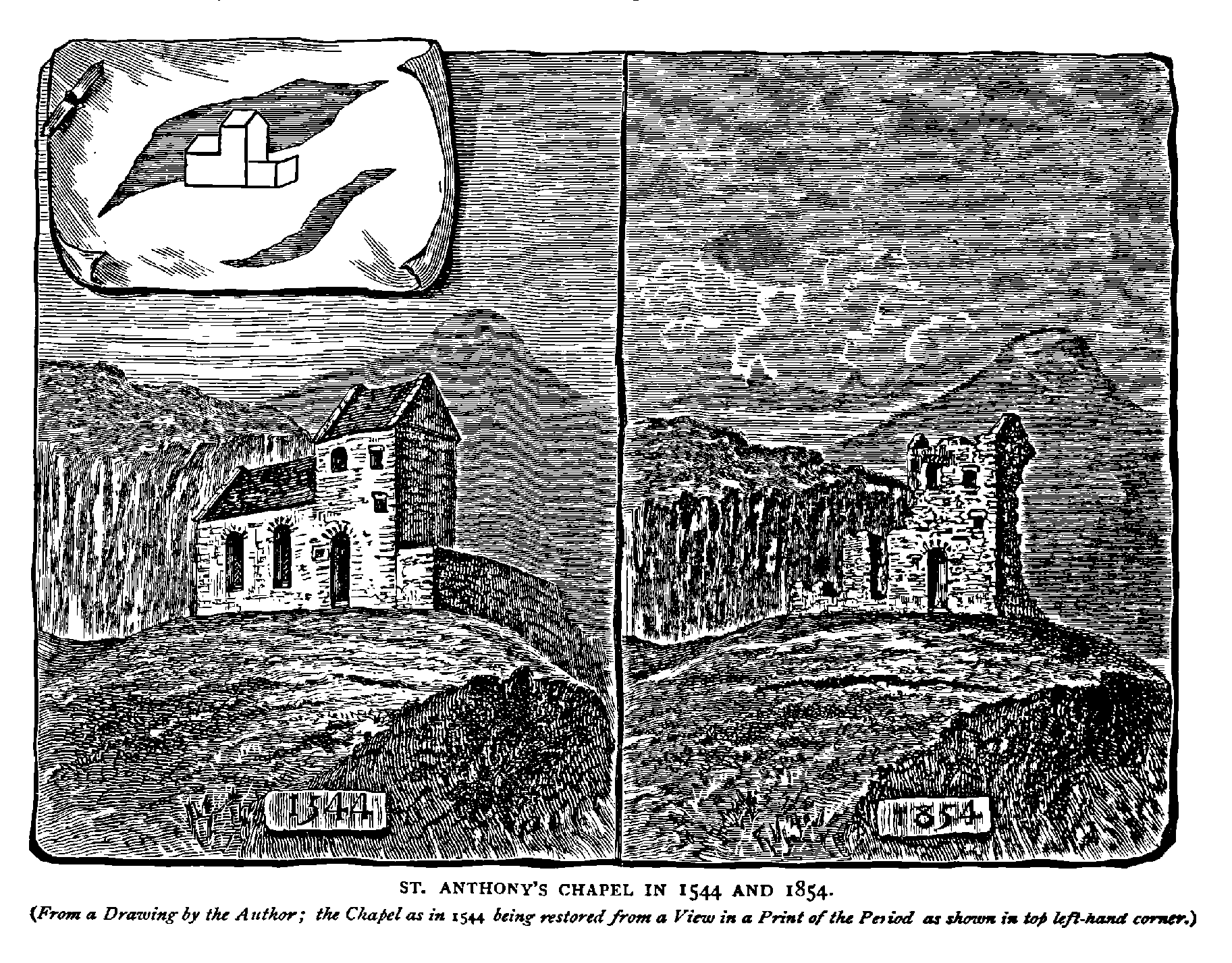 St. Anthony's Chapel in 1544 and 1854.
(From a Drawing by the Author; the Chapel as in 1544 being restored from a View in a Print of the Period as shown in top left-hand corner.