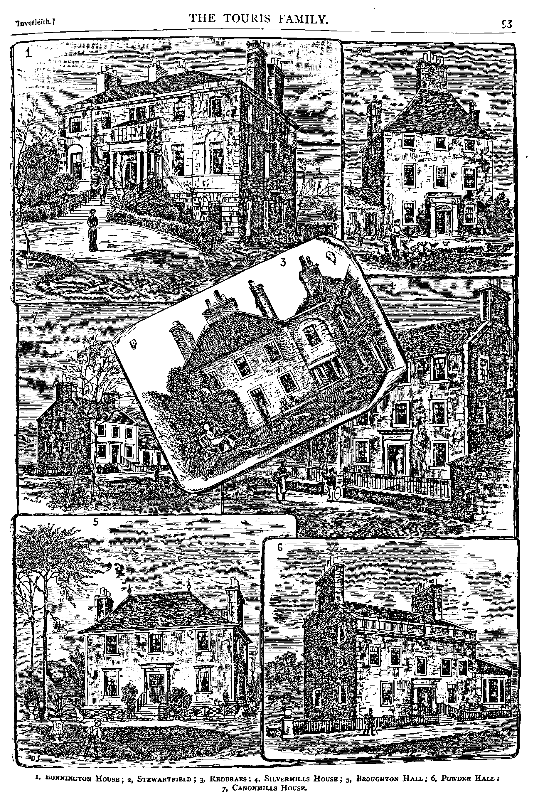 53 THE TOURIS FAMILY.
1, ~NNINGTON HOUSE; a, STEWARTFIELD ; 3, REDBRAE~ ; *. SILVERHILLS Houss ; 5, BROUGUTON HALL; 6, POWDXR HALL :
7, CANONMILLS HOUSE.